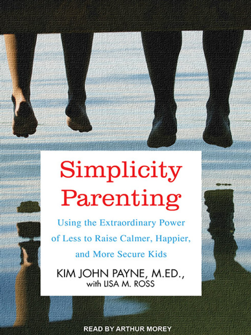 Title details for Simplicity Parenting by Kim John Payne, M.Ed. - Available